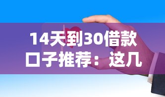 14天到30借款口子推荐：这几个平台下款快门槛低