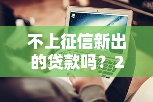 不上征信新出的贷款吗？2025年最新5个免查征信口子实测