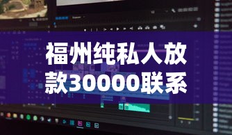 福州纯私人放款30000联系 秒到账无套路私人借贷真实经历分享