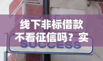 线下非标借款不看征信吗？实测3家靠谱渠道分享