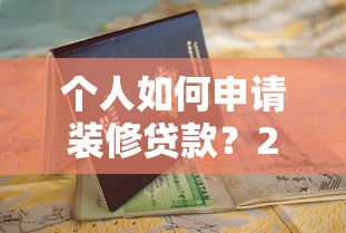 个人如何申请装修贷款？2025最新攻略和避坑指南