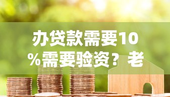 办贷款需要10%需要验资？老哥亲测这三家平台秒过不墨迹！