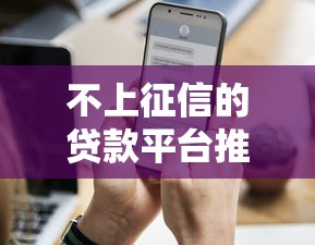 不上征信的贷款平台推荐，这几个口子秒到账还不上大数据