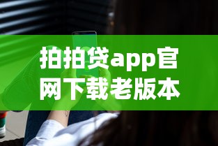 拍拍贷app官网下载老版本 安全靠谱的经典版本安装包获取