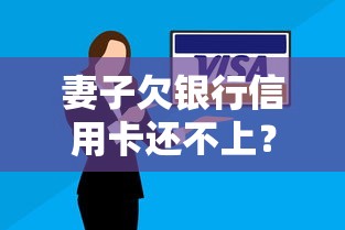 妻子欠银行信用卡还不上？这些网贷口子秒到账亲测有效！