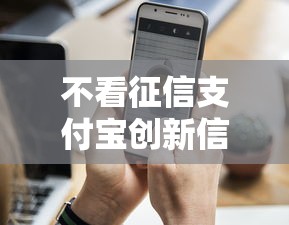 不看征信支付宝创新信贷服务，秒批50000额度实测分享