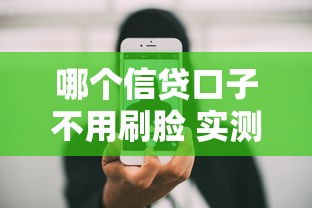 哪个信贷口子不用刷脸 实测3个免人脸识别的良心网贷