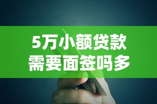 5万小额贷款需要面签吗多少钱 最新免面签低息攻略实测