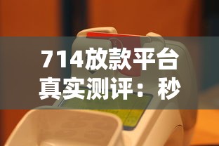 714放款平台真实测评：秒到账不查征信的口子推荐
