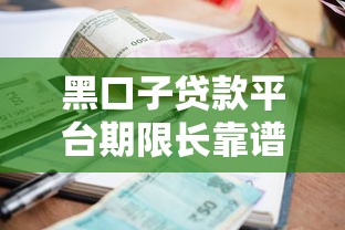 黑口子贷款平台期限长靠谱吗？老哥实测3年不催收的秘密曝光