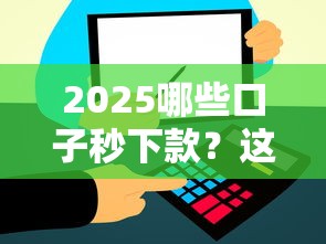 2025哪些口子秒下款？这5个平台亲测10分钟到账