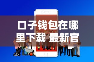 口子钱包在哪里下载 最新官方安全下载渠道分享