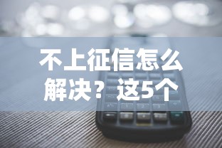 不上征信怎么解决？这5个口子亲测秒过还不查征信