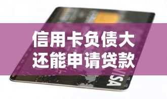 信用卡负债大还能申请贷款吗？负债高也能秒批的5个秘密口子