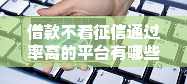 借款不看征信通过率高的平台有哪些？最新实测推荐这5家