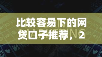 比较容易下的网贷口子推荐，2025年最新秒过平台实测分享