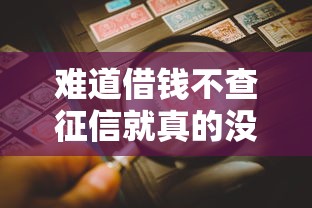 难道借钱不查征信就真的没有风险吗？老哥实测5个隐藏套路