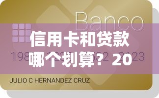 信用卡和贷款哪个划算？2025年最新省钱攻略大揭秘