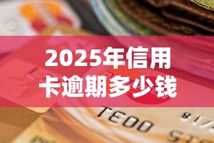 2025年信用卡逾期多少钱会坐牢？最新量刑标准深度解析
