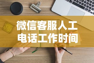 微信客服人工电话工作时间最新查询指南（2025实测版）