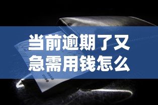 当前逾期了又急需用钱怎么办？3个真实有效的解决办法