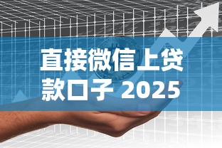 直接微信上贷款口子 2025年最新秒批渠道实测分享