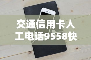 交通信用卡人工电话9558快速接通技巧，额度秒批经验分享