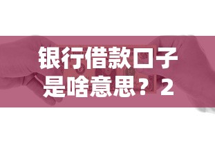 银行借款口子是啥意思？2025最新银行贷款渠道解析