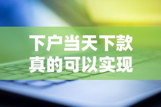 下户当天下款真的可以实现吗？亲测3家靠谱网贷平台速批秘籍