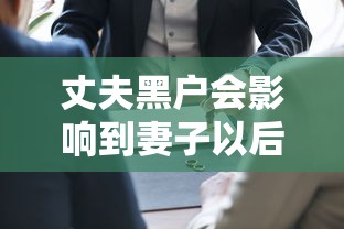 丈夫黑户会影响到妻子以后买房吗 夫妻征信关联真相大揭秘