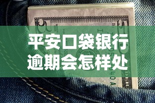 平安口袋银行逾期会怎样处理？逾期后果与补救措施详解