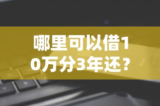哪里可以借10万分3年还？实测这5个靠谱平台秒到账