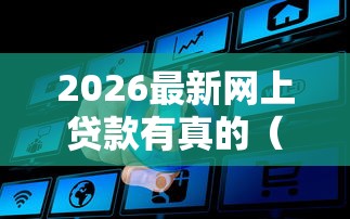 2026最新网上贷款有真的（支持微信），7个平台贷款好无私分享