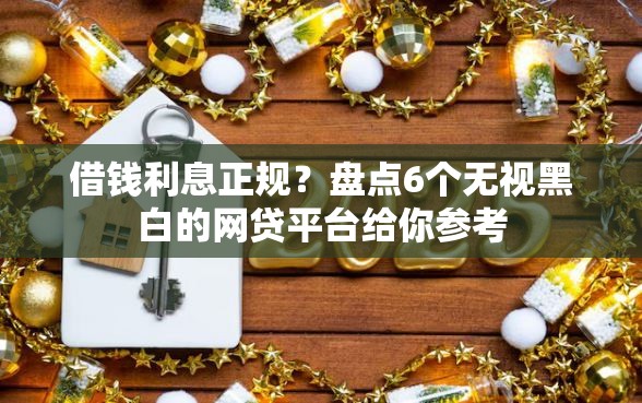 借钱利息正规？盘点6个无视黑白的网贷平台给你参考