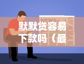 默默贷容易下款吗（最新发布！）5个黑户急需三万秒到的的平台