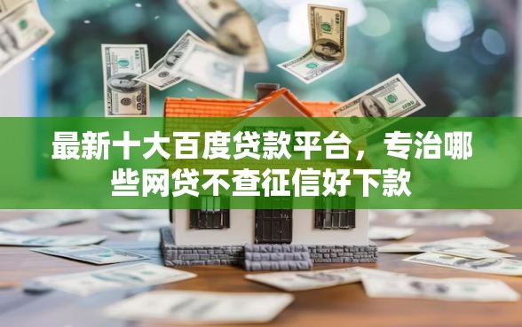 最新十大百度贷款平台，专治哪些网贷不查征信好下款