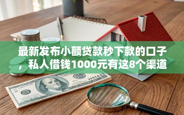 最新发布小额贷款秒下款的口子，私人借钱1000元有这8个渠道