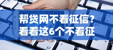 帮贷网不看征信？看看这6个不看征信分期时间长的贷款平台怎么样