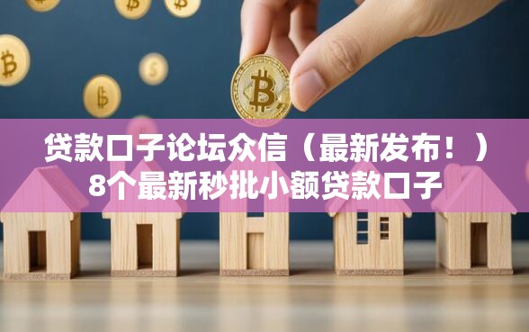 贷款口子论坛众信（最新发布！）8个最新秒批小额贷款口子