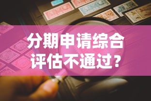 分期申请综合评估不通过？看看这5个贷款平台不看征信,不看负债怎么样