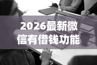 2026最新微信有借钱功能吗安全吗（支持微信），8个征信瑕疵也能借网贷轻松下款的app无私分享