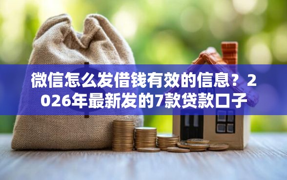 微信怎么发借钱有效的信息？2026年最新发的7款贷款口子