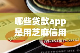 哪些贷款app是用芝麻信用的平台有哪些？分享10个登峰购必下口子