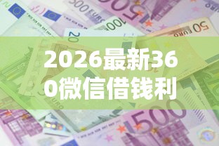 2026最新360微信借钱利息高吗（支持微信），8个贷款推广平台无私分享