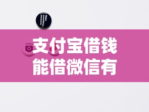 支付宝借钱能借微信有哪些？10个貌似免审批、黑到不能再黑都能下款的口子合集