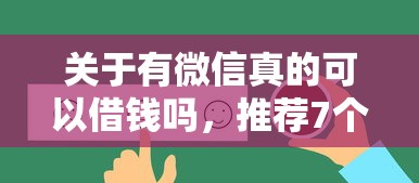 关于有微信真的可以借钱吗，推荐7个借款平台借钱利息最低给你