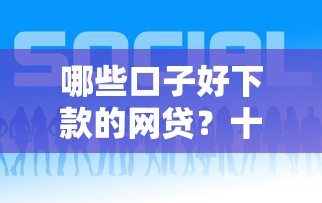 哪些口子好下款的网贷？十大好下款的网贷平台推荐