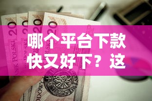 哪个平台下款快又好下？这10个贷款推荐平台值得一试