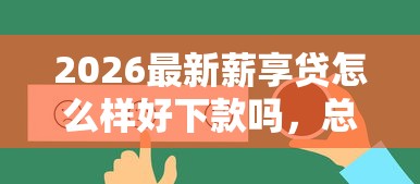 2026最新薪享贷怎么样好下款吗，总结十个最早的网贷平台！