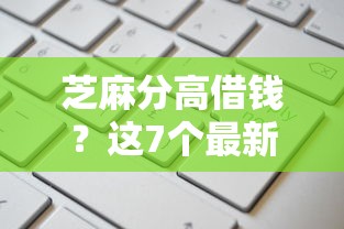 芝麻分高借钱？这7个最新黑户口子人人2500-3000值得一试